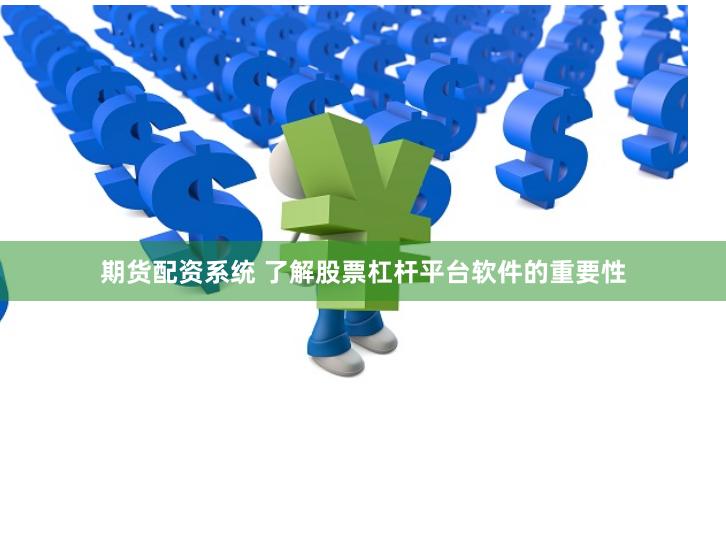 期货配资系统 了解股票杠杆平台软件的重要性