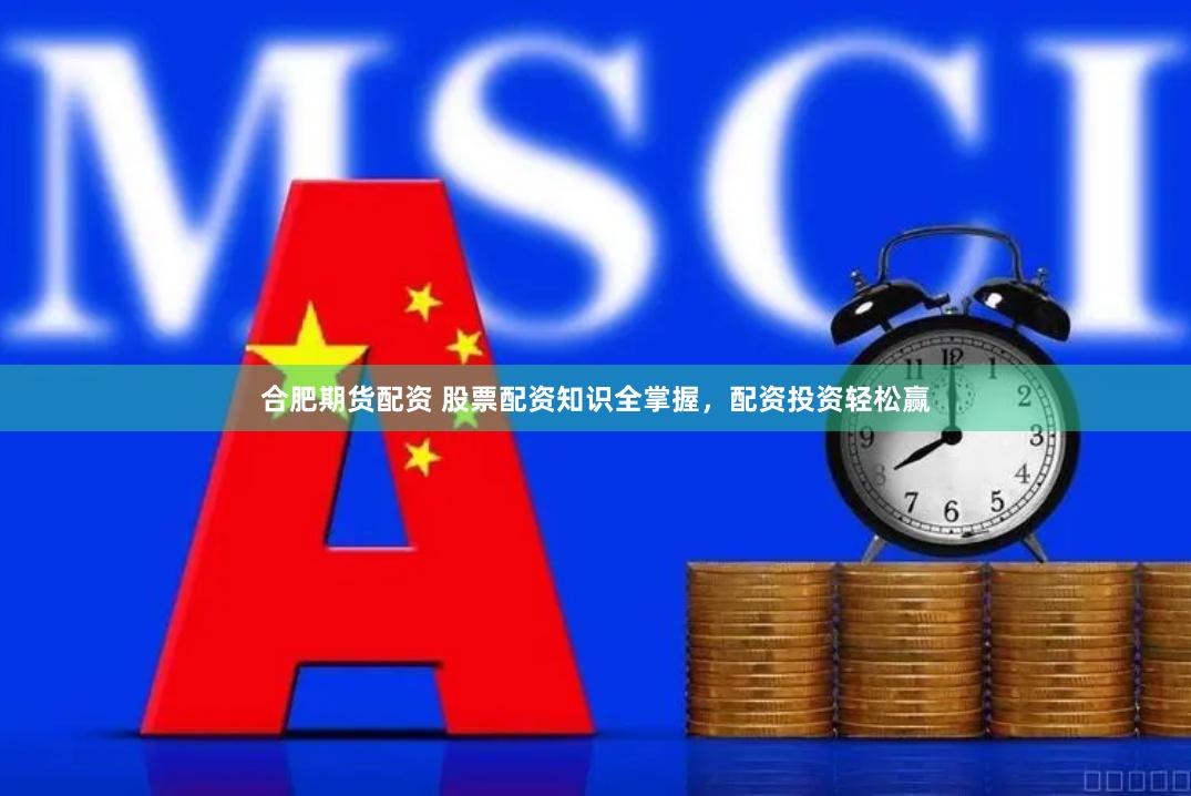 合肥期货配资 股票配资知识全掌握，配资投资轻松赢